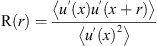 $$ \mathrm{R}(r)=\frac\left\langle {u}^\mathrm{\prime}(x){u}^\mathrm{\prime}\left(x+r\right)\right\rangle\left\langle {u}^\mathrm{\prime}(x{)}^2\right\rangle $$