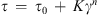 $$ \tau \enspace =\enspace {\tau }_0\enspace +\enspace K{\gamma }^n $$