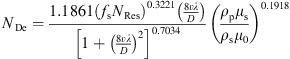 $$ {N}_{\mathrm{De}}=\frac{1.1861{\left({f}_{\mathrm{s}}{N}_{\mathrm{Re}\mathrm{s}}\right)}^{0.3221}\left(\frac{8v\lambda }{D}\right)}{{\left[1+{\left(\frac{8v\lambda }{D}\right)}^2\right]}^{0.7034}}{\left(\frac{{\rho }_{\mathrm{p}}{\mu }_{\mathrm{s}}}{{\rho }_{\mathrm{s}}{\mu }_0}\right)}^{0.1918} $$