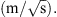 $ (\mathrm{m}/\sqrt{\mathrm{s}}).$