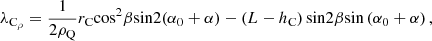 $$ {\lambda }_{{\mathrm{C}}_{\rho }}=\frac{1}{2{\rho }_{\mathrm{Q}}}{r}_{\mathrm{C}}{\mathrm{cos}}^2\beta \mathrm{sin}2({\alpha }_0+\alpha )-\left(L-{h}_{\mathrm{C}}\right)\mathrm{sin}2\beta \mathrm{sin}\left({\alpha }_0+\alpha \right), $$