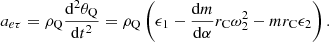 $$ {a}_{{e\tau }}={\rho }_{\mathrm{Q}}\frac{{\mathrm{d}}^2{\theta }_{\mathrm{Q}}}{\mathrm{d}{t}^2}={\rho }_{\mathrm{Q}}\left({\epsilon }_1-\frac{\mathrm{d}m}{\mathrm{d}\alpha }{r}_{\mathrm{C}}{\omega }_2^2-m{r}_{\mathrm{C}}{\epsilon }_2\right). $$